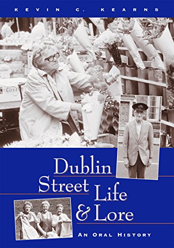 Dublin Street Life and Lore - An Oral History of Dublin's Streets and their Inhabitants: The Recollections of Dublin's Tram Drivers, Lamplighters and Street Dealers