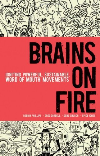 Brains on Fire: Igniting Powerful, Sustainable, Word of Mouth Movements [Hardcover] [2010] (Author) Robbin Phillips, Greg Cordell, Geno Church, Spike Jones