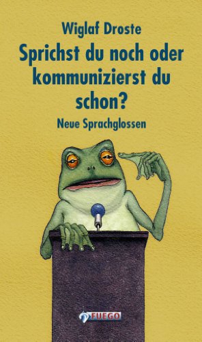 Sprichst du noch, oder kommunizierst du schon?: Neue Sprachglossen (German Edition)