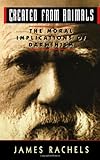 Created from Animals: The Moral Implications of Darwinism (Oxford Paperbacks)