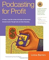 Podcasting for Profit: A Proven 7-Step Plan to Help Individuals and Businesses Generate Income through Audio and Video Podcasting