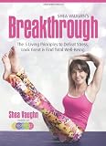 Shea Vaughn's Breakthrough: The 5 Living Principles to Defeat Stress, Look Great, and Find Total Well-being