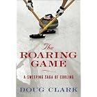 The Roaring Game: The Sweeping Saga of Curling by  Doug Clark