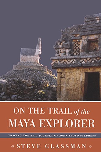 On the Trail of the Maya Explorer: Tracing the Epic Journey of John Lloyd Stephens (Alabama Fire Ant)