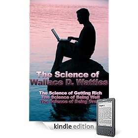 The Science of Wallace D. Wattles: The Science of Getting Rich, The Science of Being Well, The Science of Being Great