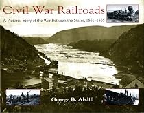 Civil War Railroads: A Pictorial Story of the War Between the States, 1861-1865