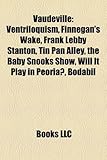 Vaudeville: Ventriloquism, Finnegan's Wake, Frank Lebby Stanton, Tin Pan Alley, the Baby Snooks Show, Will It Play in Peoria?, Bod-