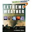 Extreme Weather: Understanding the Science of Hurricanes, Tornadoes, Floods, Heat Waves, Snow Storms, Global Warming and... by  H. Michael Mogil