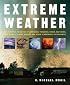Extreme Weather: Understanding the Science of Hurricanes, Tornadoes, Floods, Heat Waves, Snow Storms, Global Warming and Other Atmospheric Disturbances