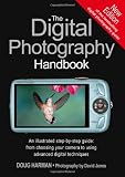 The Digital Photography Handbook: An illustrated step-by-step guide from choosing your camera to using advanced digital techniques