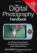 The Digital Photography Handbook: An illustrated step-by-step guide from choosing your camera to using advanced digital techniques