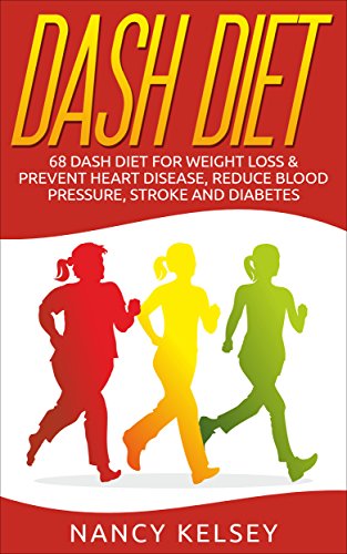 Dash Diet: 68 Dash Diet For Weight Loss & Prevent Heart Disease, Reduce Blood Pressure, Stroke and Diabetes, by Nancy Kelsey