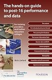 The hands-on guide to post-16 performance and data : invaluable information for training providers and further education colleges
