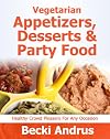 Vegetarian Cookbook: Appetizers, Desserts and Party Foods - Healthy Crowd Pleasers for Any Occasion (Healthy Natural Recipes Series) 