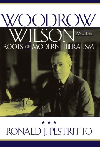 Woodrow Wilson and the Roots of Modern Liberalism (American Intellectual Culture)