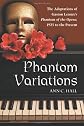 Phantom Variations: The Adaptations of Gaston Lerouxs Phantom of the Opera, 1925 to the Present
