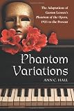 Phantom Variations: The Adaptations of Gaston Leroux's Phantom of the Opera, 1925 to the Present