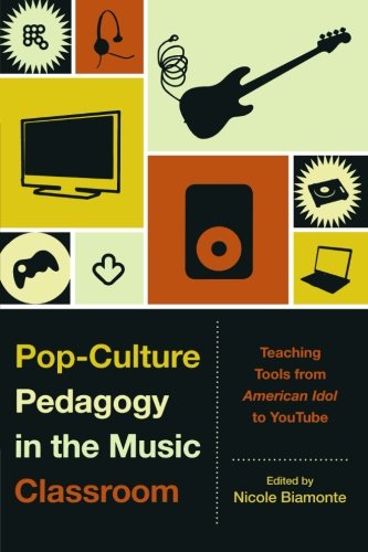 Pop-Culture Pedagogy in the Music Classroom: Teaching Tools from American Idol to YouTubeFrom Brand: Scarecrow Press