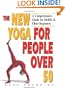 The New Yoga for People Over 50: A Comprehensive Guide for Midlife and Older Beginners