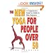 The New Yoga for People Over 50: A Comprehensive Guide for Midlife and Older Beginners
