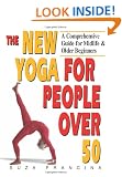 The New Yoga for People over 50: A Comprehensive Guide for Midlife and Older Beginners