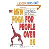The New Yoga for People over 50: A Comprehensive Guide for Midlife and Older Beginners