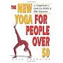 The New Yoga for People over 50: A Comprehensive Guide for Midlife and Older Beginners