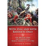 With Zeal and With Bayonets Only: The British Army on Campaign in North America, 1775-1783 (Campaigns & Commanders)