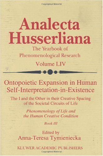 Ontopoietic Expansion in Human Self-Interpretation-in-Existence: The I and the Other in their Creative Spacing of the Societal Circuits of Life Phenomenology ... ConditionBook III: 3 (Analecta Husserliana)