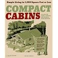 Compact Cabins: Simple Living in 1000 Square Feet or Less; 62 Plans for Camps, Cottages, Lake Houses, and Other Getaways