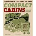 Compact Cabins: Simple Living in 1000 Square Feet or Less; 62 Plans for Camps, Cottages, Lake Houses, and Other Getaways
