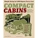 Compact Cabins: Simple Living in 1000 Square Feet or Less; 62 Plans for Camps, Cottages, Lake Houses, and Other Getaways