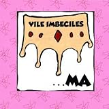 Vile Imbeciles - Ma