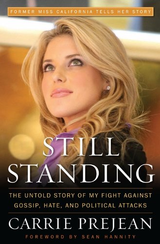 Still Standing: The Untold Story of My Fight Against Gossip, Hate, and Political Attacks, by Carrie Prejean Still Standing: The Untold Story of My Fight Against Gossip, Hate, and Political Attacks, by Carrie Prejean