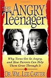 The Angry Teenager: Why Teens Get So Angry and How Parents Can Help Them Grow Through It