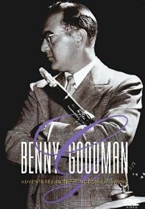 Benny Goodman - Adventures in the Kingdom of Swing