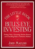 The Little Book of Bull's Eye Investing: Finding Value, Generating Absolute Returns, and Controlling Risk in Turbulent Markets (Little Books. Big Profits)