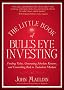 The Little Book of Bull's Eye Investing: Finding Value, Generating Absolute Returns, and Controlling Risk in Turbulent Markets (Little Books. Big Profits)