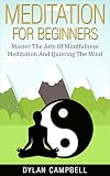 Meditation: Meditation For Beginners - Master The Arts Of Mindfulness Meditation And Quieting The Mind