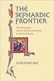 The Sephardic Frontier: The Reconquista and the Jewish Community in Medieval Iberia (Conjunctions of Religion and Power in the Medieval Past)