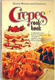 Better Homes and Gardens Crepes Cook Book: 159 Recipes for Pppetizers Entrees Snacks and Desserts