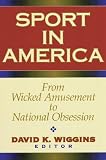 Sport in America: From Wicked Amusement to National Obsession