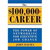 $100,000+ Career: The New Approach to Networking for Executive Job Change