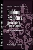 Building Resiliency: How to Thrive in Times of Change (J-B CCL (Center for Creative Leadership))