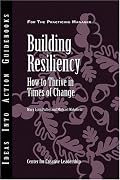 Building Resiliency: How to Thrive in Times of Change (J-B CCL (Center for Creative Leadership))