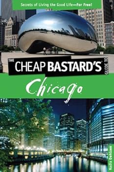 the cheap bastard's guide to chicago. 2nd: secrets of living the good life--for free! - nadia oehlsen