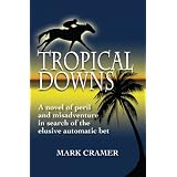 Tropical Downs: A Novel of Peril and Misadventures in Search of the Elusive Automatic Bet