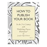 HOW TO PUBLISH YOUR BOOK...in the 21st century ~ Jennifer Hope Webster