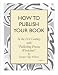 HOW TO PUBLISH YOUR BOOK...in the 21st century