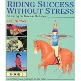 Riding Success Without Stress: Introducing the Alexander Technique (Bk.1)